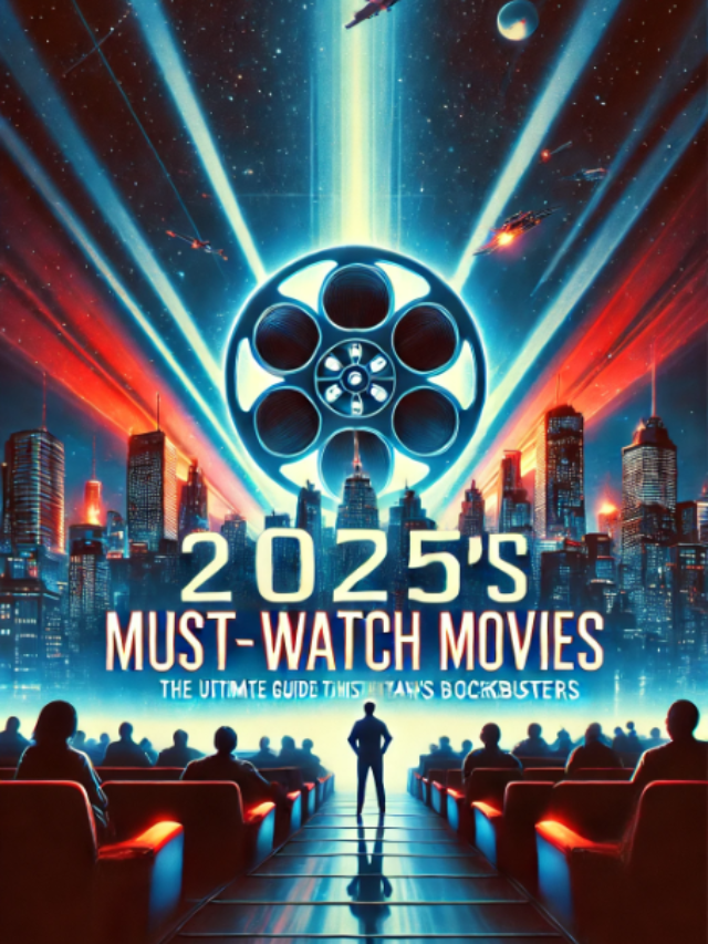 2025’s Must-Watch Movies: The Ultimate Guide to This Year’s Blockbusters